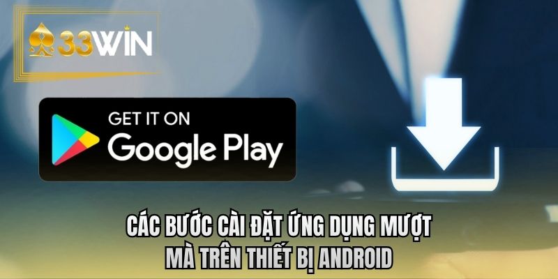 Các bước cài đặt ứng dụng mượt mà trên thiết bị android