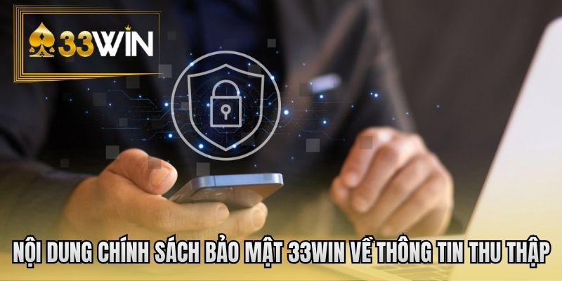 Nội dung chính sách bảo mật 33WIN về thông tin thu thập