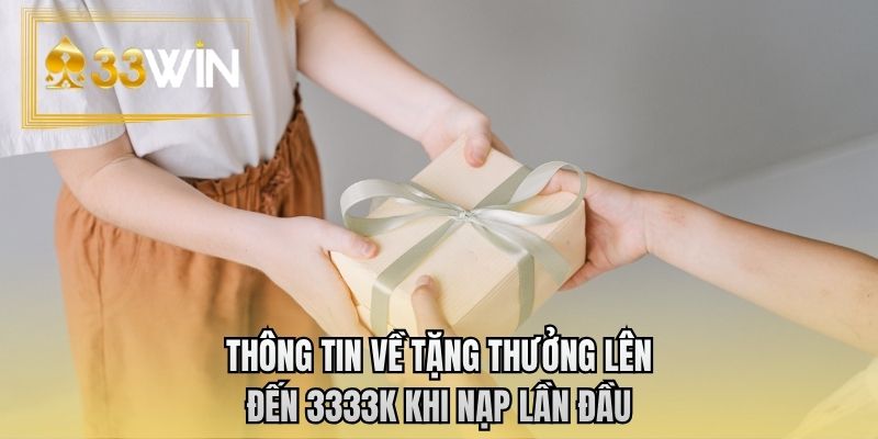 Thông tin về tặng thưởng lên đến 3333K khi nạp lần đầu