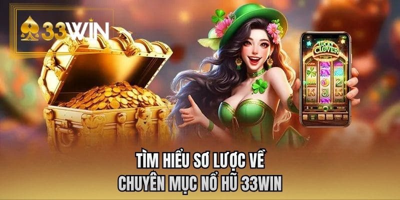 Tìm hiểu sơ lược về chuyên mục nổ hũ 33WIN