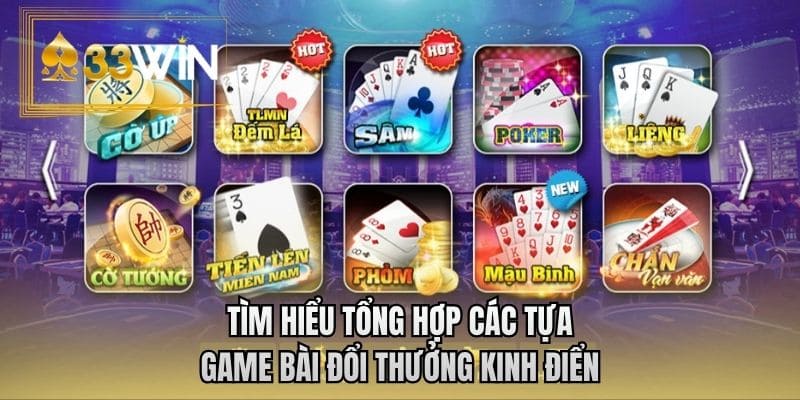 Tìm hiểu tổng hợp các tựa game bài đổi thưởng kinh điển
